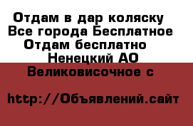 Отдам в дар коляску - Все города Бесплатное » Отдам бесплатно   . Ненецкий АО,Великовисочное с.